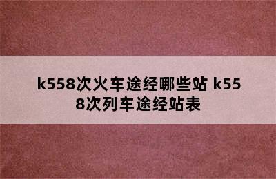 k558次火车途经哪些站 k558次列车途经站表